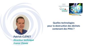 Quelles technologies pour la destruction des déchets contenant des PFAS&nbsp;? P. CLÉRET – France Chimie